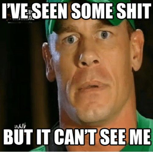 I've seen some shit but it can't see me